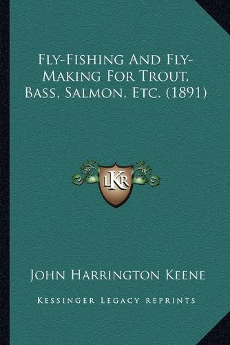 Fly-Fishing and Fly-Making for Trout, Bass, Salmon, Etc. (1891)