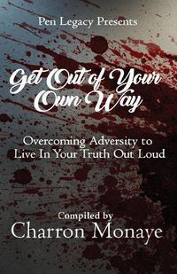 Cover image for Get Out Of Your Own Way: Overcoming Adversity to Live In Your Truth Out Loud