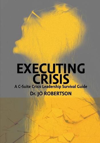 Cover image for Executing Crisis: A C-Suite Crisis Leadership Survival Guide