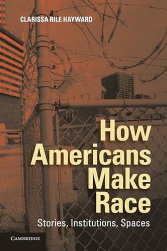 Cover image for How Americans Make Race: Stories, Institutions, Spaces