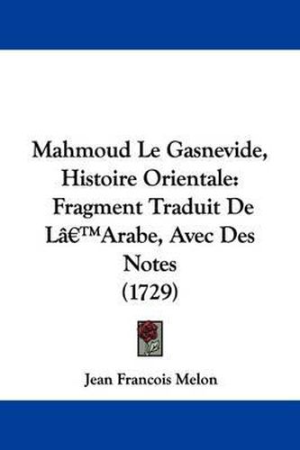 Cover image for Mahmoud Le Gasnevide, Histoire Orientale: Fragment Traduit De La -- Arabe, Avec Des Notes (1729)