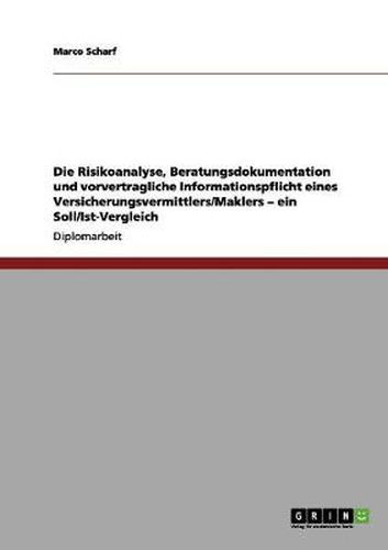 Cover image for Die Risikoanalyse, Beratungsdokumentation und vorvertragliche Informationspflicht eines Versicherungsvermittlers/Maklers - ein Soll/Ist-Vergleich