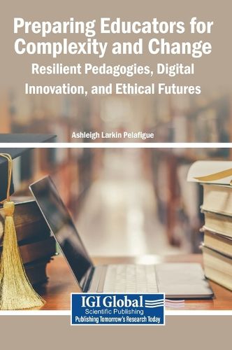 Cover image for Preparing Educators for Complexity and Change: Resilient Pedagogies, Digital Innovation, and Ethical Futures