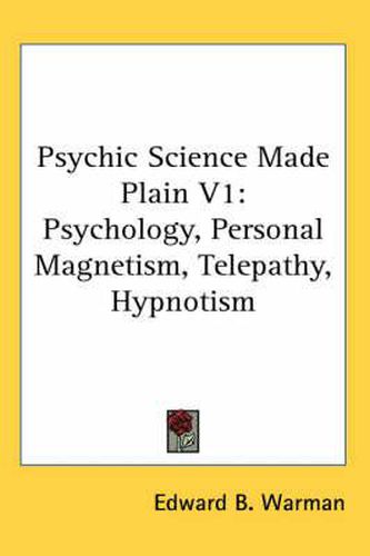 Cover image for Psychic Science Made Plain V1: Psychology, Personal Magnetism, Telepathy, Hypnotism