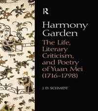 Cover image for Harmony Garden: The Life, Literary Criticism, and Poetry of Yuan Mei (1716-1798)