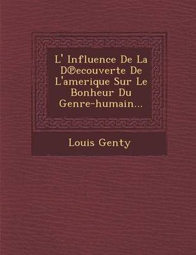 Cover image for L' Influence de La D Ecouverte de L'Amerique Sur Le Bonheur Du Genre-Humain...