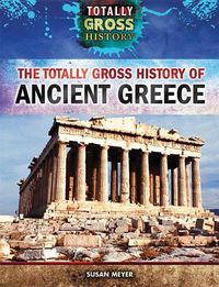 Cover image for The Totally Gross History of Ancient Greece