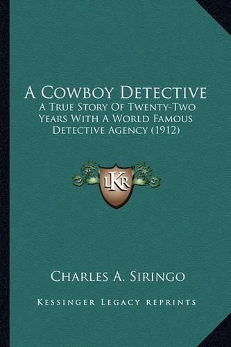 A Cowboy Detective a Cowboy Detective: A True Story of Twenty-Two Years with a World Famous Detectia True Story of Twenty-Two Years with a World Famous Detective Agency (1912) Ve Agency (1912)