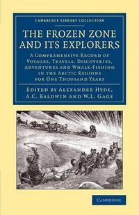 Cover image for The Frozen Zone and its Explorers: A Comprehensive Record of Voyages, Travels, Discoveries, Adventures and Whale-Fishing in the Arctic Regions for One Thousand Years