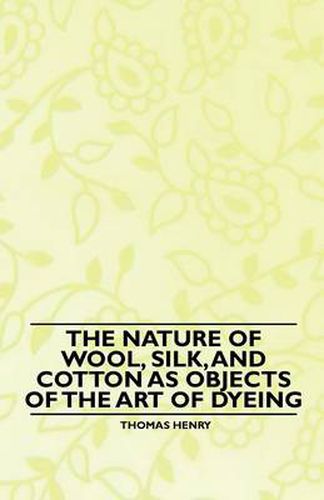 Cover image for The Nature of Wool, Silk, and Cotton as Objects of the Art of Dyeing