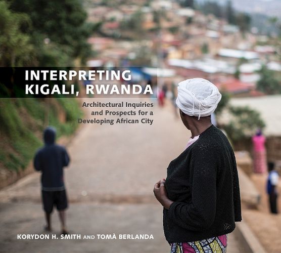 Cover image for Interpreting Kigali, Rwanda: Architectural Inquiries and Prospects for a Developing African City