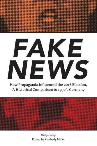 Fake News: How Propaganda Influenced the 2016 Election, A Historical Comparison to 1930's Germany