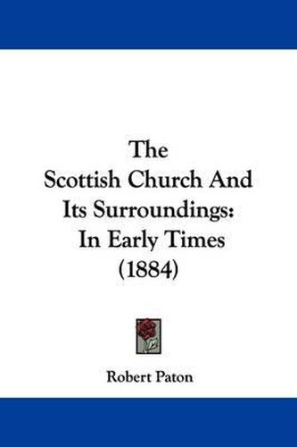 Cover image for The Scottish Church and Its Surroundings: In Early Times (1884)