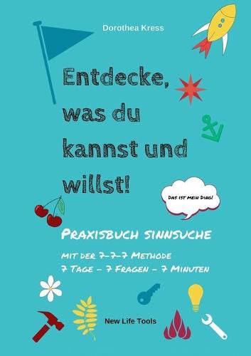 Cover image for Entdecke, was du kannst und willst!: Praxisbuch Sinnsuche. Mit der 7-7-7 Methode: 7 Tage - 7 Fragen - 7 Minuten