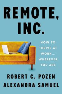 Cover image for Remote, Inc.: How to Thrive at Work . . . Wherever You Are