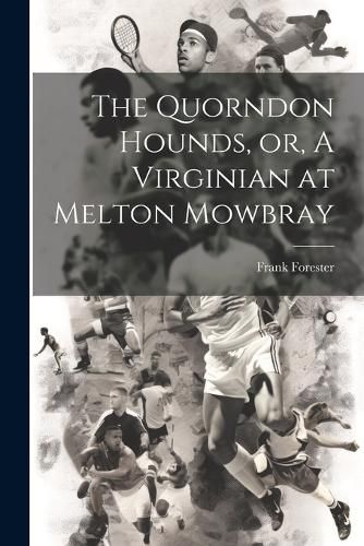 The Quorndon Hounds, or, A Virginian at Melton Mowbray