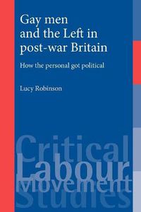 Cover image for Gay Men and the Left in Post-war Britain: How the Personal Got Political