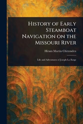 Cover image for History of Early Steamboat Navigation on the Missouri River