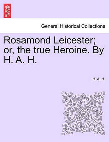 Cover image for Rosamond Leicester; Or, the True Heroine. by H. A. H.