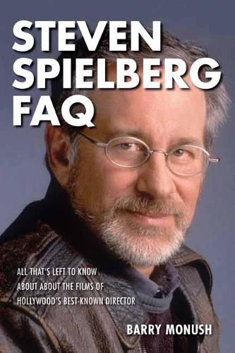 Cover image for Steven Spielberg FAQ: All That's Left to Know About the Films of Hollywood's Best-Known Director