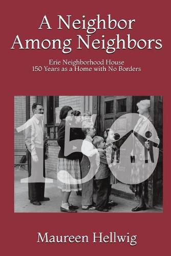 Cover image for A Neighbor Among Neighbors: Erie Neighborhood House - 150 Years as a Home With No Borders