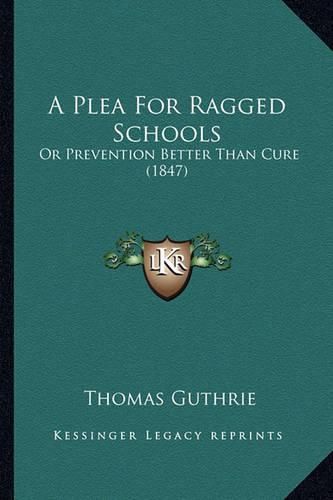 A Plea for Ragged Schools: Or Prevention Better Than Cure (1847)