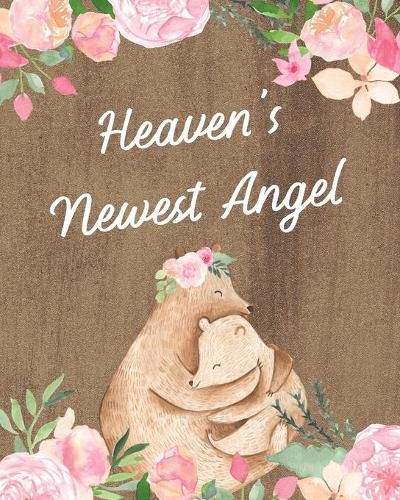 Cover image for Heaven's Newest Angel: : A Diary Of All The Things I Wish I Could Say - Newborn Memories - Grief Journal - Loss of a Baby - Sorrowful Season - Forever In Your Heart - Remember and Reflect