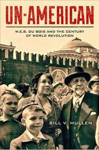 Cover image for Un-American: W.E.B. Du Bois and the Century of World Revolution