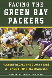 Cover image for Facing the Green Bay Packers: Players Recall the Glory Years of the Team from Titletown, USA