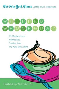 Cover image for The New York Times Coffee and Crosswords: Whipped Wednesday: 75 Medium-Level Wednesday Puzzles from the New York Times