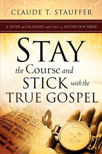 Cover image for Stay the Course and Stick with the True Gospel