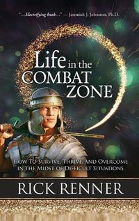 Cover image for Life in the Combat Zone: How to Survive, Thrive, & Overcome in the Midst of Difficult Situations