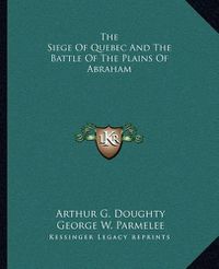 Cover image for The Siege of Quebec and the Battle of the Plains of Abraham