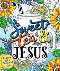 Cover image for Sweet Tea and Jesus: A Coloring Book of Blessings and Truths