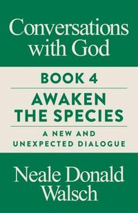 Cover image for Conversations with God, Book 4: Awaken the Species, A New and Unexpected Dialogue