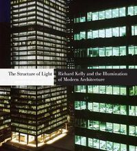 Cover image for The Structure of Light: Richard Kelly and the Illumination of Modern Architecture