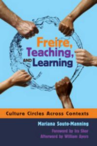 Cover image for Freire, Teaching, and Learning: Culture Circles Across Contexts- Foreword by Ira Shor- Afterword by William Ayers