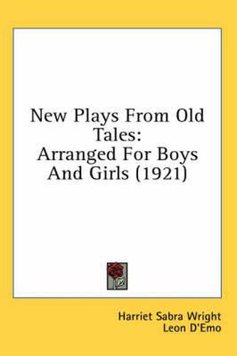 Cover image for New Plays from Old Tales: Arranged for Boys and Girls (1921)