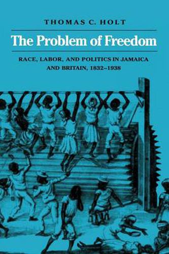 Cover image for The Problem of Freedom: Problem of Race, Labour and Politics in Jamaica and Britain, 1832-1938