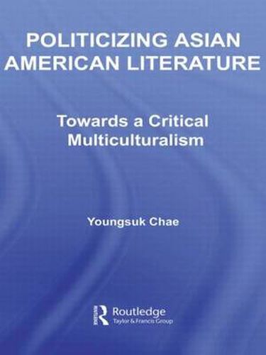 Cover image for Politicizing Asian American Literature: Towards a Critical Multiculturalism