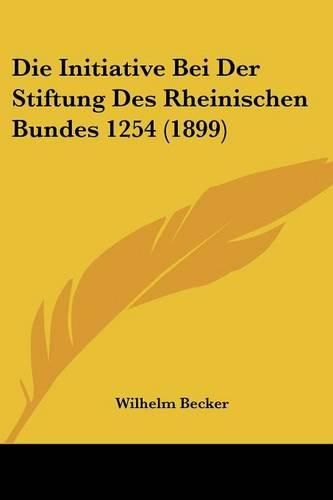 Die Initiative Bei Der Stiftung Des Rheinischen Bundes 1254 (1899)