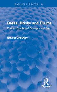 Cover image for Dress, Drinks, and Drums: Further Studies of Savages and Sex