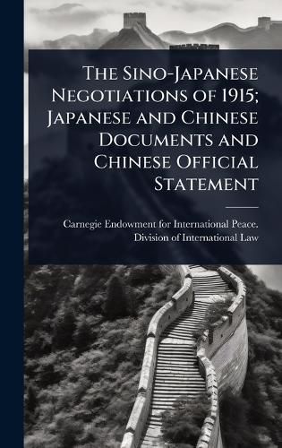 Cover image for The Sino-Japanese Negotiations of 1915; Japanese and Chinese Documents and Chinese Official Statement