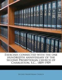 Cover image for Exercises Connected with the One Hundredth Anniversary of the Second Presbyterian Church of Charleston, S.C., 1809-1909