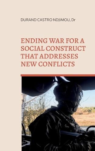 Cover image for Ending war for a social construct that addresses new conflicts