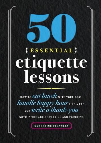 Cover image for 50 Essential Etiquette Lessons: How to Eat Lunch with Your Boss, Handle Happy Hour Like a Pro, and Write a Thank You Note in the Age of Texting and Tweeting