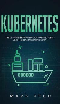 Cover image for Kubernetes: The Ultimate Beginners Guide to Effectively Learn Kubernetes Step-By-Step