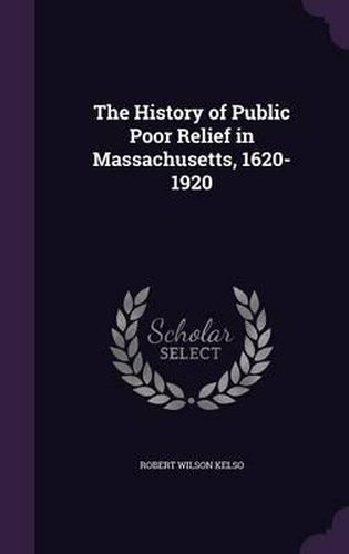 Cover image for The History of Public Poor Relief in Massachusetts, 1620-1920