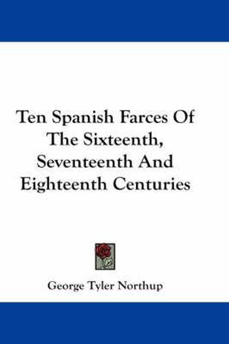 Cover image for Ten Spanish Farces of the Sixteenth, Seventeenth and Eighteenth Centuries