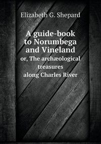 Cover image for A guide-book to Norumbega and Vineland or, The archaeological treasures along Charles River